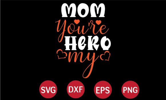 Mom You re My Hero SVG: Crafts & Graphics
